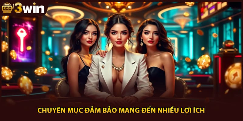 Chuyên mục đảm bảo mang đến nhiều lợi ích