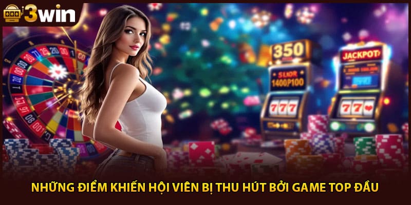 Những điểm khiến hội viên bị thu hút bởi game top đầu